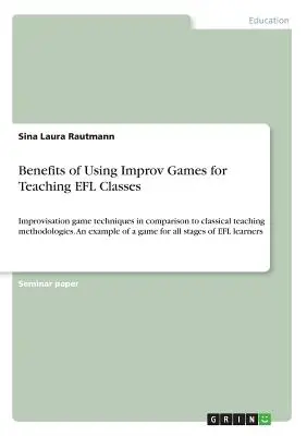 Prínosy používania improvizačných hier na vyučovaní hodín EFL: Techniky improvizačných hier v porovnaní s klasickými metodikami vyučovania. Príklad o - Benefits of Using Improv Games for Teaching EFL Classes: Improvisation game techniques in comparison to classical teaching methodologies. An example o
