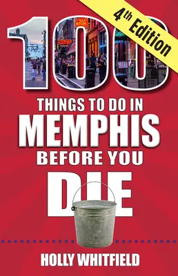100 vecí, ktoré musíte urobiť v Memphise, kým zomriete, 4. vydanie - 100 Things to Do in Memphis Before You Die, 4th Edition