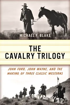 The Cavalry Trilogy (Jazdecká trilógia): John Ford, John Wayne a vznik troch klasických westernov - The Cavalry Trilogy: John Ford, John Wayne, and the Making of Three Classic Westerns