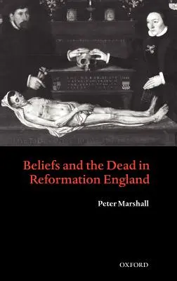 Viera a mŕtvi v reformačnom Anglicku - Beliefs and the Dead in Reformation England