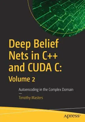 Hlboké vernostné siete v C++ a Cuda C: 2. diel: Automatické kódovanie v komplexnej oblasti - Deep Belief Nets in C++ and Cuda C: Volume 2: Autoencoding in the Complex Domain
