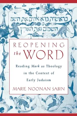 Znovuotvorenie slova: Čítanie Marka ako teológie v kontexte raného judaizmu - Reopening The Word: Reading Mark as Theology in the Context of Early Judaism