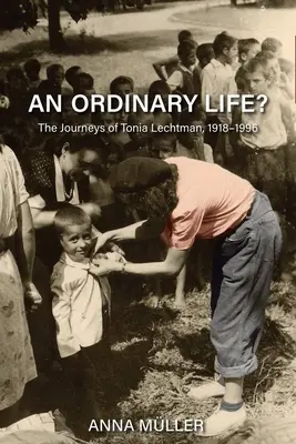 Obyčajný život? Cesty Toni Lechtmanovej, 1918-1996 - An Ordinary Life?: The Journeys of Tonia Lechtman, 1918-1996