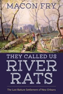 Volali nás riečne krysy: Posledná osada Batture v New Orleans - They Called Us River Rats: The Last Batture Settlement of New Orleans