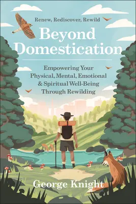 Za hranicami domestikácie: Znovuobnovenie divočiny: Posilnenie fyzickej, duševnej, emocionálnej a duchovnej pohody - Beyond Domestication: Empowering Your Physical, Mental, Emotional & Spiritual Well-Being Through Rewilding