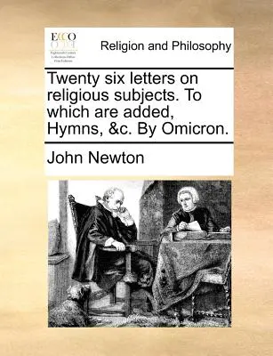 Dvadsaťšesť listov na náboženské témy. ku ktorým sú pridané, hymny &C. Omicron. - Twenty Six Letters on Religious Subjects. to Which Are Added, Hymns, &C. by Omicron.