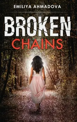 Pretrhnuté reťaze: Strhujúci emotívny príbeh, ktorý nebudete môcť odložiť - Broken Chains: A gripping emotional page turner that you would not be able to put down