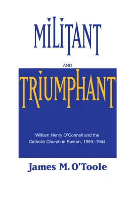 Bojovný a víťazný: William Henry O'Connell a Katolícka cirkev v Bostone, 1859 - 1944 - Militant and Triumphant: William Henry O'Connell and the Catholic Church in Boston, 1859-1944