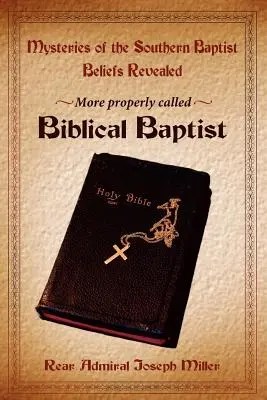 Odhalené tajomstvá viery južných baptistov: Správnejšie nazývaní biblickí baptisti - Mysteries of the Southern Baptist Beliefs Revealed: More properly called Biblical Baptists