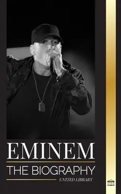 Eminem: Životopis najväčšieho rapera všetkých čias, jeho hiphopový vývoj a odkaz - Eminem: The biography of the greatest rapper of all time, his hip hop evolution and legacy