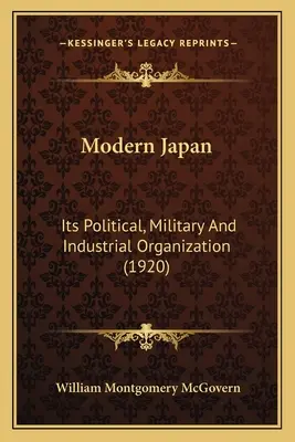 Moderné Japonsko: Jeho politická, vojenská a priemyselná organizácia - Modern Japan: Its Political, Military And Industrial Organization