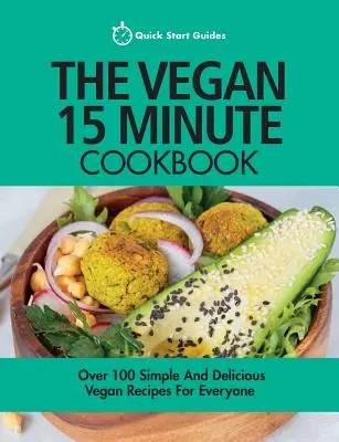 Vegánska 15-minútová kuchárka: Viac ako 100 jednoduchých a chutných vegánskych receptov pre každého - The Vegan 15 Minute Cookbook: Over 100 Simple and Delicious Vegan Recipes for Everyone