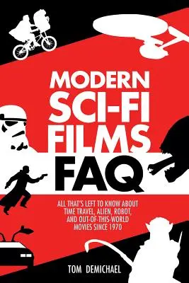 Moderné sci-fi filmy Často kladené otázky: Všetko, čo treba vedieť o filmoch o cestovaní v čase, mimozemšťanoch, robotoch a filmoch z iného sveta od roku 1970 - Modern Sci-Fi Films FAQ: All That's Left to Know About Time-Travel, Alien, Robot, and Out-of-This-World Movies Since 1970