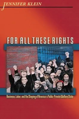 Za všetky tieto práva: Podnikanie, práca a formovanie amerického verejno-súkromného sociálneho štátu - For All These Rights: Business, Labor, and the Shaping of America's Public-Private Welfare State