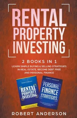 Investovanie do prenájmu nehnuteľností 2 knihy v 1 Naučte sa jednoduché stratégie nákupu a predaja nehnuteľností, zbavte sa dlhov a osobných financií - Rental Property Investing 2 Books In 1 Learn Simple Buying & Selling Strategies In Real Estate, Become Debt Free And Personal Finance