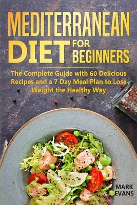 Stredomorská diéta pre začiatočníkov: Kompletný sprievodca so 60 chutnými receptami a 7-dňovým stravovacím plánom na chudnutie zdravým spôsobom - Mediterranean Diet for Beginners: The Complete Guide with 60 Delicious Recipes and a 7-Day Meal Plan to Lose Weight the Healthy Way