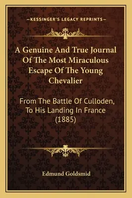 Skutočný a pravdivý denník o najzázračnejšom úteku mladého kavaliera: Od bitky pri Cullodene po vylodenie vo Francúzsku - A Genuine And True Journal Of The Most Miraculous Escape Of The Young Chevalier: From The Battle Of Culloden, To His Landing In France