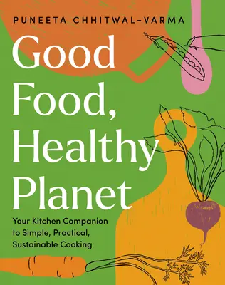 Dobré jedlo, zdravá planéta: Váš kuchynský spoločník pre jednoduché, praktické a udržateľné varenie - Good Food, Healthy Planet: Your Kitchen Companion to Simple, Practical, Sustainable Cooking