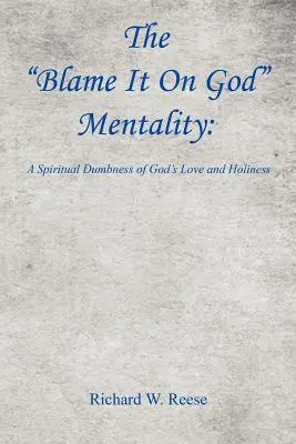 Mentalita obviňovania Boha: A Spiritual Dumbness of God's Love and Holiness (Duchovné otupenie Božej lásky a svätosti) - The Blame It on God Mentality: A Spiritual Dumbness of God's Love and Holiness