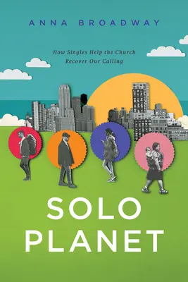 Sólo planéta: Ako slobodní pomáhajú cirkvi obnoviť naše povolanie - Solo Planet: How Singles Help the Church Recover Our Calling