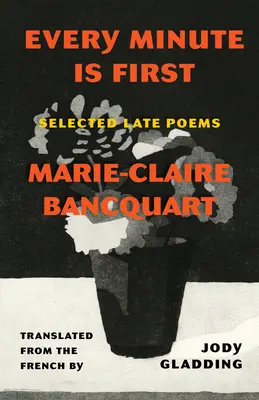 Každá minúta je prvá: Vybrané neskoré básne - Every Minute Is First: Selected Late Poems
