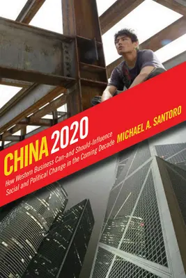 Čína 2020: Ako môže - a mal by - západný biznis ovplyvniť sociálne a politické zmeny v nadchádzajúcom desaťročí - China 2020: How Western Business Can--And Should--Influence Social and Political Change in the Coming Decade