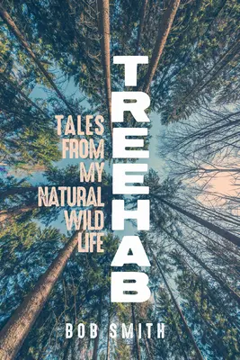 Treehab: Príbehy z môjho prirodzeného, divokého života - Treehab: Tales from My Natural, Wild Life