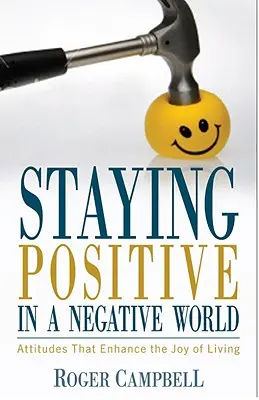 Zostať pozitívny v negatívnom svete - Postoje, ktoré zvyšujú radosť zo života - Staying Positive in a Negative World - Attitudes That Enhance the Joy of Living