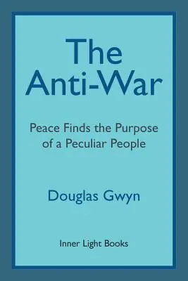 Protivojna: Mier nachádza cieľ zvláštneho ľudu; Militantné budovanie mieru na spôsob priateľov - The Anti-War: Peace Finds the Purpose of a Peculiar People; Militant Peacemaking in the Manner of Friends