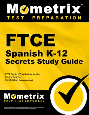 FTCE španielčina K-12 Secrets Study Guide: Učiteľské skúšky na Floride: FTCE Exam Review for Florida Teacher Certification Examinations - FTCE Spanish K-12 Secrets Study Guide: FTCE Exam Review for the Florida Teacher Certification Examinations