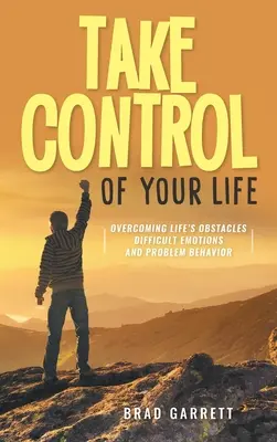 Prevezmite kontrolu nad svojím životom: Prekonávanie životných prekážok Ťažké emócie a problémové správanie - Take Control of Your Life: Overcoming Life's Obstacles Difficult Emotions and Problem Behavior