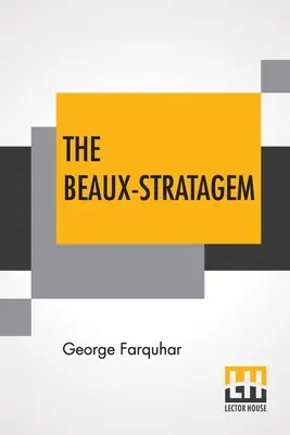 Beaux-Stratagem: Komédia v piatich dejstvách, ako sa hrala v divadlách Theatres Royal, Drury Lane a Covent Garden. S poznámkami pani Inchbaldovej - The Beaux-Stratagem: A Comedy, In Five Acts As Performed At The Theatres Royal, Drury Lane And Covent Garden. With Remarks By Mrs. Inchbald