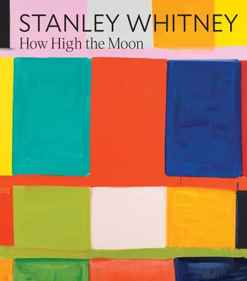 Stanley Whitney: Ako vysoko je mesiac - Stanley Whitney: How High the Moon