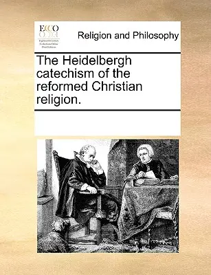 Heidelberský katechizmus reformovaného kresťanského náboženstva. - The Heidelbergh Catechism of the Reformed Christian Religion.