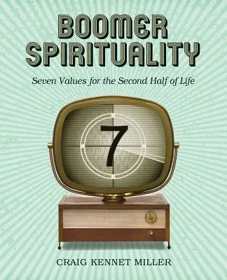 Boomer spiritualita: Sedem hodnôt pre druhú polovicu života - Boomer Spirituality: Seven Values for the Second Half of Life