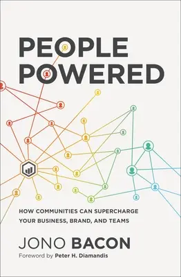 Ľudia poháňaní energiou: Ako môžu komunity dodať energiu vášmu podnikaniu, značke a tímom - People Powered: How Communities Can Supercharge Your Business, Brand, and Teams