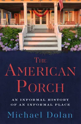 Americká veranda: Neformálne dejiny neformálneho miesta - The American Porch: An Informal History of an Informal Place