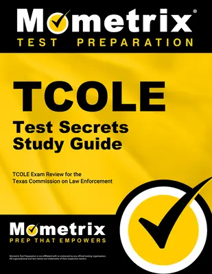 TCOLE Test Secrets Study Guide: TCOLE Exam Review for the Texas Commission on Law Enforcement (Preskúmanie skúšky TCOLE pre Texaskú komisiu pre presadzovanie práva) - TCOLE Test Secrets Study Guide: TCOLE Exam Review for the Texas Commission on Law Enforcement