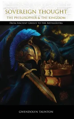 Suverénne myslenie: Filozof a kráľovstvo: Od starovekého Grécka po Arthasástru - Sovereign Thought: The Philosopher & the Kingdom: From Ancient Greece to the Arthaśāstra
