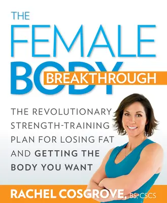 Prelom v ženskom tele: Revolučný plán silového tréningu na odbúranie tuku a získanie tela, po ktorom túžite - The Female Body Breakthrough: The Revolutionary Strength-Training Plan for Losing Fat and Getting the Body You Want