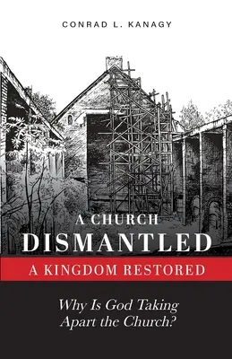 Cirkev rozobraná - kráľovstvo obnovené: Prečo Boh rozoberá Cirkev? - A Church Dismantled-A Kingdom Restored: Why Is God Taking Apart the Church?