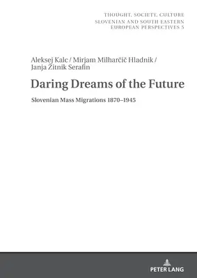 Odvážne sny o budúcnosti: Slovinské masové migrácie 1870-1945 - Daring Dreams of the Future: Slovenian Mass Migrations 1870-1945