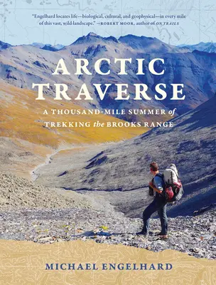 Arktický traverz: Tisíckilometrové leto na treku po Brooksovom pohorí - Arctic Traverse: A Thousand-Mile Summer of Trekking the Brooks Range