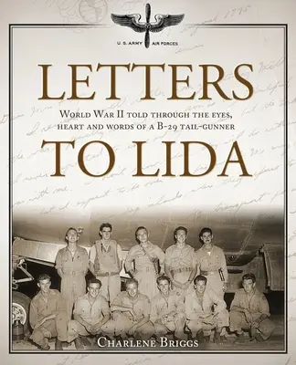 Listy Líde: Druhá svetová vojna očami, srdcom a slovami chvostového strelca B-29 - Letters to Lida: World War II Told Through the Eyes, Heart and Words of a B-29 Tail-Gunner