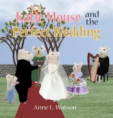 Katie Mouse a dokonalá svadba: Príbeh o dievčati s kvetmi - Katie Mouse and the Perfect Wedding: A Flower Girl Story
