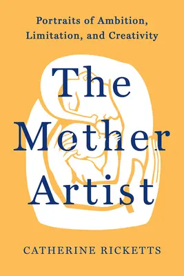 Matka umelkyňa: Portréty o ambíciách, obmedzeniach a tvorivosti - The Mother Artist: Portraits of Ambition, Limitation, and Creativity