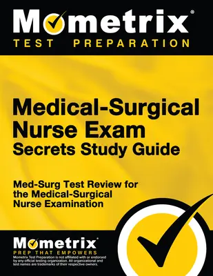 Tajná študijná príručka k lekársko-chirurgickej skúške pre zdravotné sestry: Med-Surgical Test Review for the Medical-Surgical Nurse Examination (Preskúmanie na skúšku pre zdravotno-chirurgické sestry) - Medical-Surgical Nurse Exam Secrets Study Guide: Med-Surg Test Review for the Medical-Surgical Nurse Examination