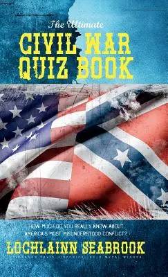 Kniha kvízov o občianskej vojne: Koľko toho naozaj viete o najnepochopenejšom americkom konflikte? - The Ultimate Civil War Quiz Book: How Much Do You Really Know About America's Most Misunderstood Conflict?