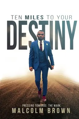 Desať míľ k tvojmu osudu: Vydajte sa na cestu k cieľu - Ten Miles to Your Destiny: Pressing Towards The Mark