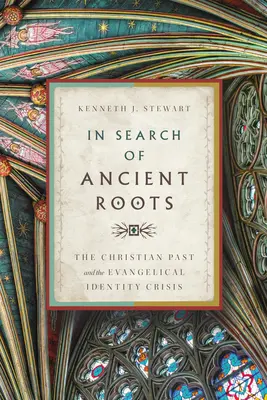 Pri hľadaní dávnych koreňov: Kresťanská minulosť a kríza evanjelickej identity - In Search of Ancient Roots: The Christian Past and the Evangelical Identity Crisis